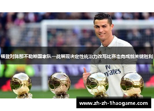 福登对阵那不勒斯国家队一战展现决定性统治力改写比赛走向成就关键胜利 福登对阵那不勒斯国家队一战展现决定性统治力改写比赛走向成就关键胜利