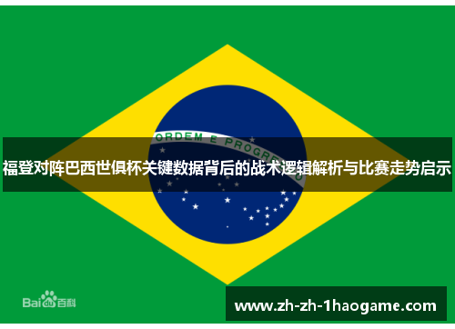 福登对阵巴西世俱杯关键数据背后的战术逻辑解析与比赛走势启示 福登对阵巴西世俱杯关键数据背后的战术逻辑解析与比赛走势启示