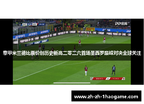 意甲米兰德比票价创历史新高二零二六首场圣西罗巅峰对决全球关注