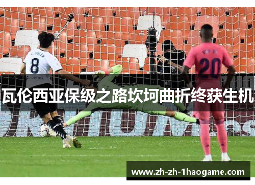 瓦伦西亚保级之路坎坷曲折终获生机