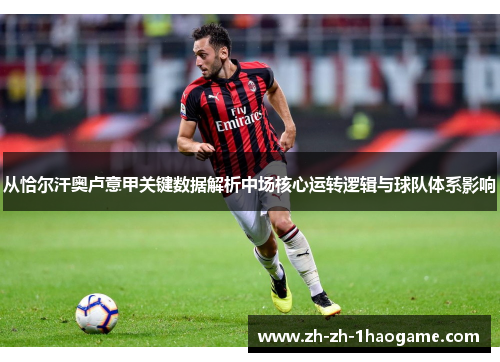 从恰尔汗奥卢意甲关键数据解析中场核心运转逻辑与球队体系影响 从恰尔汗奥卢意甲关键数据解析中场核心运转逻辑与球队体系影响