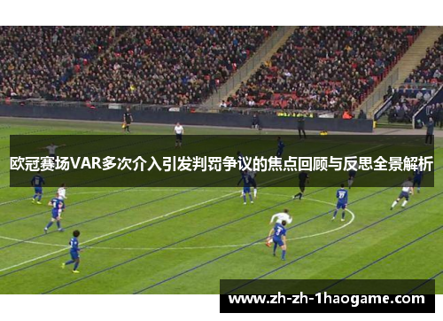 欧冠赛场VAR多次介入引发判罚争议的焦点回顾与反思全景解析